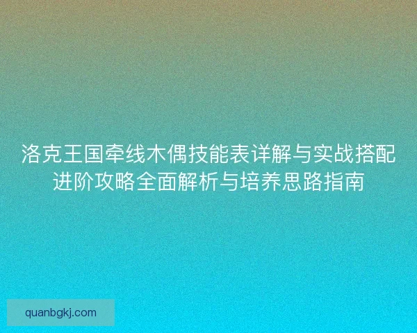 洛克王国牵线木偶技能表详解与实战搭配进阶攻略全面解析与培养思路指南